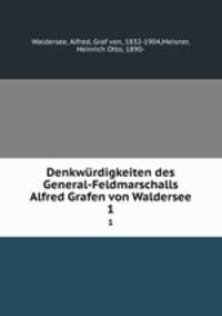 Denkwrdigkeiten des General-Feldmarschalls Alfred Grafen von Waldersee. 1