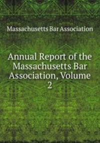 Annual Report of the Massachusetts Bar Association, Volume 2