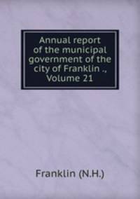 Annual report of the municipal government of the city of Franklin ., Volume 21