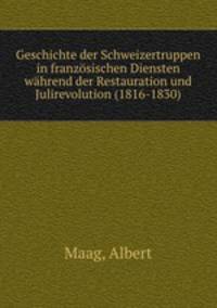 Geschichte der Schweizertruppen in franzosischen Diensten wahrend der Restauration und Julirevolution (1816-1830)