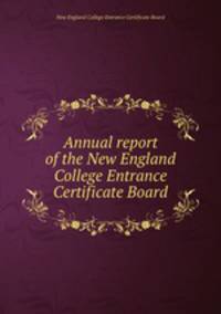 Annual report of the New England College Entrance Certificate Board