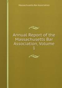 Annual Report of the Massachusetts Bar Association, Volume 1