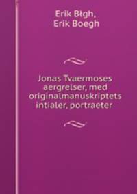 Jonas Tvaermoses aergrelser, med originalmanuskriptets intialer, portraeter .