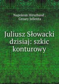 Juliusz Slowacki dzisiaj: szkic konturowy