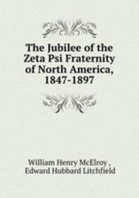 The Jubilee of the Zeta Psi Fraternity of North America, 1847-1897