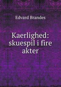 Kaerlighed: skuespil i fire akter