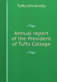 Annual report of the President of Tufts College