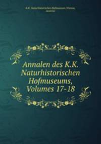 Annalen des K.K. Naturhistorischen Hofmuseums, Volumes 17-18