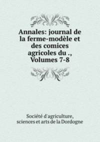 Annales: journal de la ferme-modele et des comices agricoles du ., Volumes 7-8