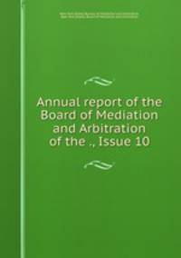 Annual report of the Board of Mediation and Arbitration of the ., Issue 10