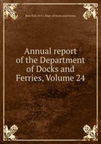 Annual report of the Department of Docks and Ferries, Volume 24