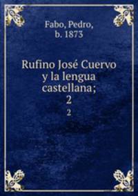 Rufino Jos Cuervo y la lengua castellana;. 2