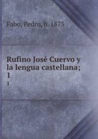 Rufino Jos Cuervo y la lengua castellana;. 1