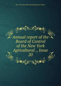 Annual report of the Board of Control of the New York Agricultural ., Issue 20