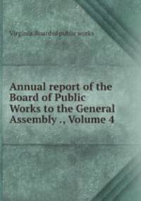 Annual report of the Board of Public Works to the General Assembly ., Volume 4