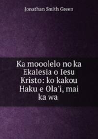Ka mooolelo no ka Ekalesia o Iesu Kristo: ko kakou Haku e Ola
