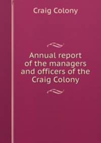 Annual report of the managers and officers of the Craig Colony