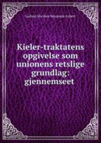 Kieler-traktatens opgivelse som unionens retslige grundlag: gjennemseet .