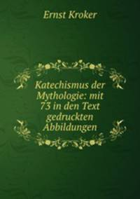 Katechismus der Mythologie: mit 73 in den Text gedruckten Abbildungen