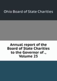 Annual report of the Board of State Charities to the Governor of ., Volume 25