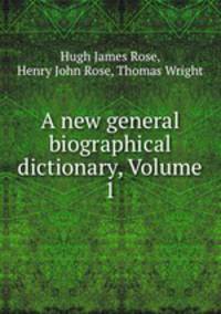 A new general biographical dictionary, Volume 1