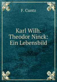 Karl Wilh. Theodor Ninck: Ein Lebensbild