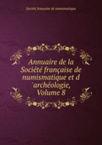 Annuaire de la Societe francaise de numismatique et d 