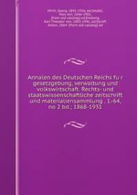 Annalen des Deutschen Reichs fu?r gesetzgebung, verwaltung und volkswirtschaft. Rechts- und staatswissenschaftliche zeitschrift und materialiensammlung . 1.-64, no 2 bd.; 1868-1931