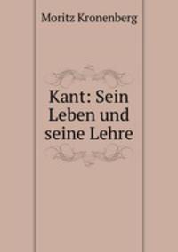 Kant: Sein Leben und seine Lehre