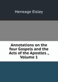 Annotations on the four Gospels and the Acts of the Apostles ., Volume 1