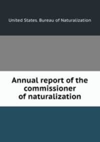 Annual report of the commissioner of naturalization