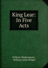 King Lear: In Five Acts