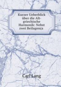 Kurzer Ueberblick uber die Alt-griechische Harmonik: Nebst zwei Beilagen(a .