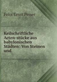 Keilschriftliche Acten-stucke aus babylonischen Stadten: Von Steinen und .