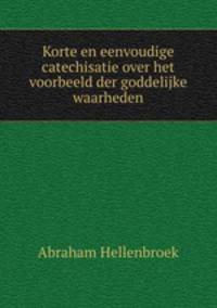 Korte en eenvoudige catechisatie over het voorbeeld der goddelijke waarheden