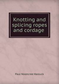 Knotting and splicing ropes and cordage