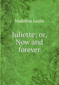 Juliette; or, Now and forever