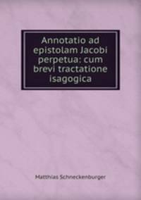 Annotatio ad epistolam Jacobi perpetua: cum brevi tractatione isagogica