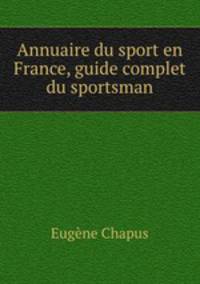 Annuaire du sport en France, guide complet du sportsman