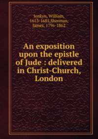 An exposition upon the epistle of Jude : delivered in Christ-Church, London