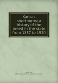 Kansas shorthorns; a history of the breed in the state from 1857 to 1920