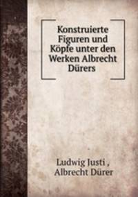 Konstruierte Figuren und Kopfe unter den Werken Albrecht Durers .