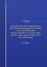 Judicate des Reichsgerichtes, des Verwaltungsgerichtshofes und des Obersten gerichtshofes in sachen des cultus, des unterrichtes und der stiftungen