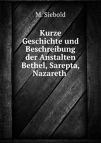 Kurze Geschichte und Beschreibung der Anstalten Bethel, Sarepta, Nazareth .