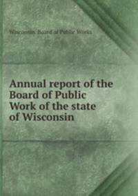 Annual report of the Board of Public Work of the state of Wisconsin