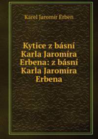 Kytice z basni Karla Jaromira Erbena: z basni Karla Jaromira Erbena