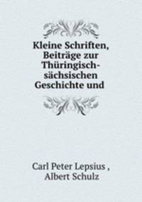 Kleine Schriften, Beitrage zur Thuringisch-sachsischen Geschichte und .