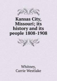 Kansas City, Missouri; its history and its people 1808-1908