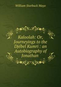 Kaloolah: Or, Journeyings to the Djebel Kumri : an Autobiography of Jonathan .