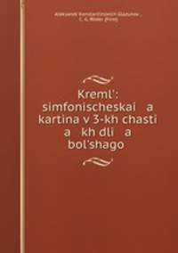 Kreml?: simfonischeskai a kartina v 3-kh chasti a kh dli a bol?shago .